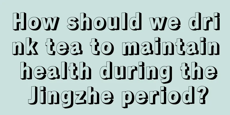 How should we drink tea to maintain health during the Jingzhe period?