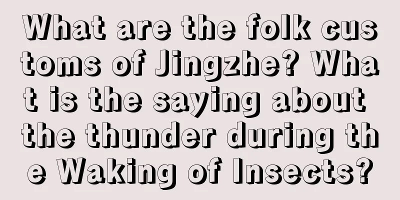 What are the folk customs of Jingzhe? What is the saying about the thunder during the Waking of Insects?