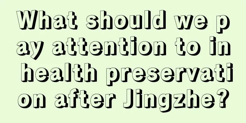What should we pay attention to in health preservation after Jingzhe?