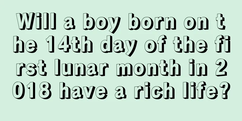 Will a boy born on the 14th day of the first lunar month in 2018 have a rich life?