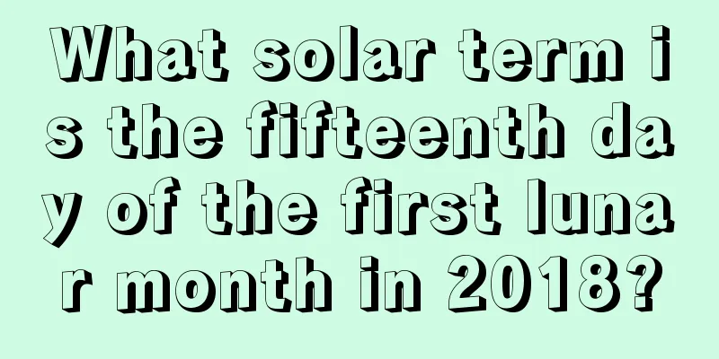 What solar term is the fifteenth day of the first lunar month in 2018?