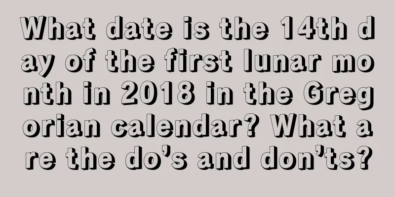 What date is the 14th day of the first lunar month in 2018 in the Gregorian calendar? What are the do’s and don’ts?