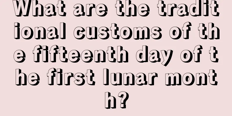 What are the traditional customs of the fifteenth day of the first lunar month?