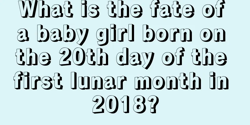 What is the fate of a baby girl born on the 20th day of the first lunar month in 2018?