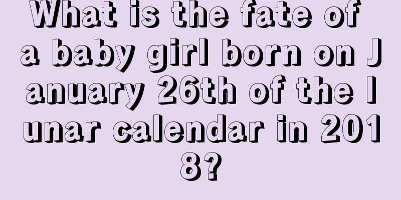 What is the fate of a baby girl born on January 26th of the lunar calendar in 2018?