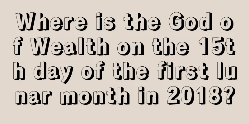 Where is the God of Wealth on the 15th day of the first lunar month in 2018?