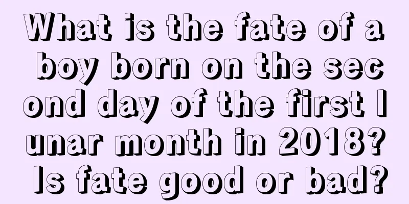 What is the fate of a boy born on the second day of the first lunar month in 2018? Is fate good or bad?