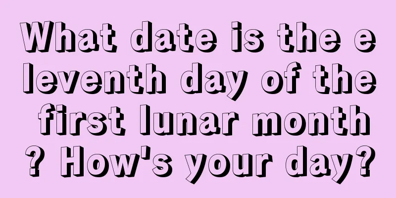 What date is the eleventh day of the first lunar month? How's your day?
