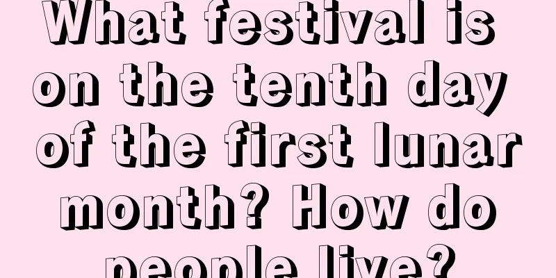 What festival is on the tenth day of the first lunar month? How do people live?