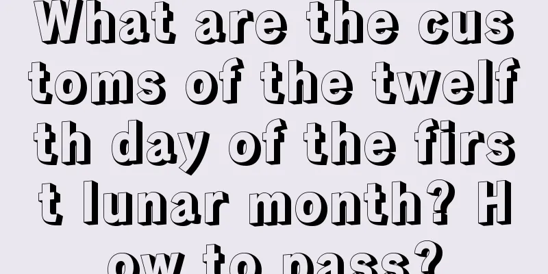 What are the customs of the twelfth day of the first lunar month? How to pass?