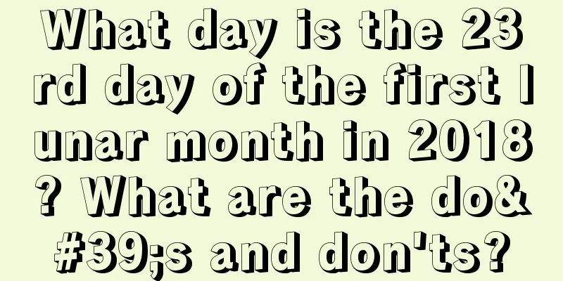 What day is the 23rd day of the first lunar month in 2018? What are the do's and don'ts?