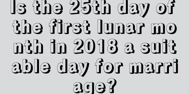 Is the 25th day of the first lunar month in 2018 a suitable day for marriage?
