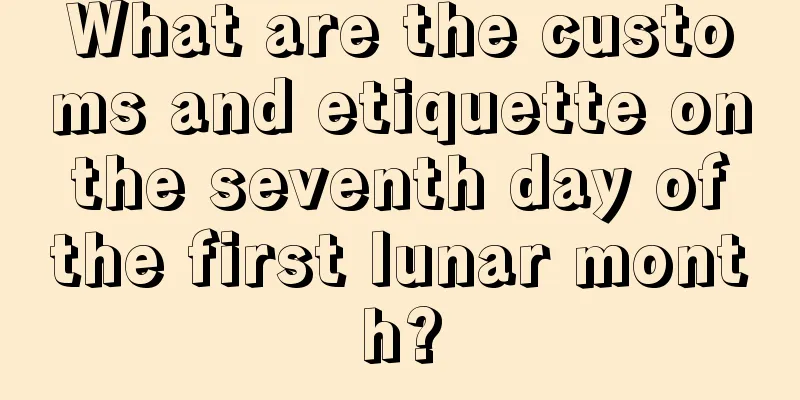 What are the customs and etiquette on the seventh day of the first lunar month?