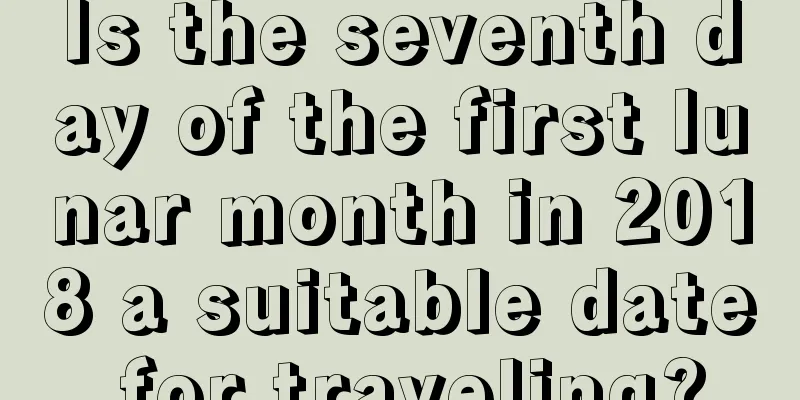 Is the seventh day of the first lunar month in 2018 a suitable date for traveling?