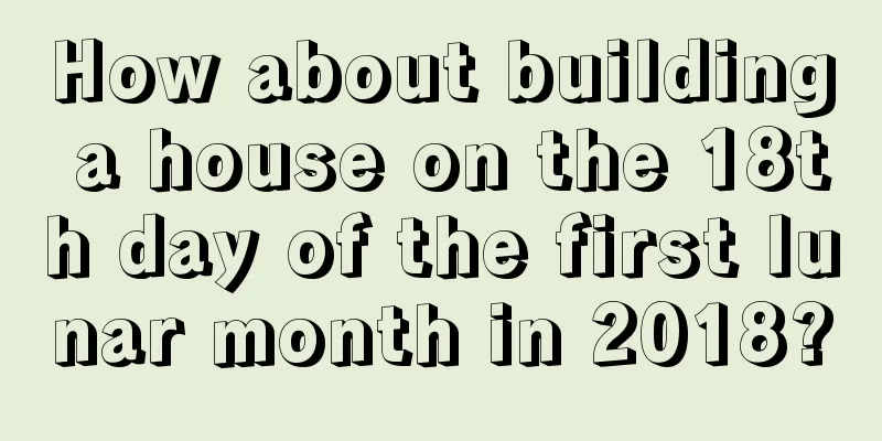 How about building a house on the 18th day of the first lunar month in 2018?