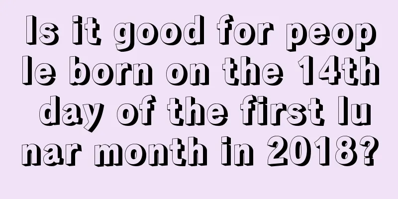 Is it good for people born on the 14th day of the first lunar month in 2018?