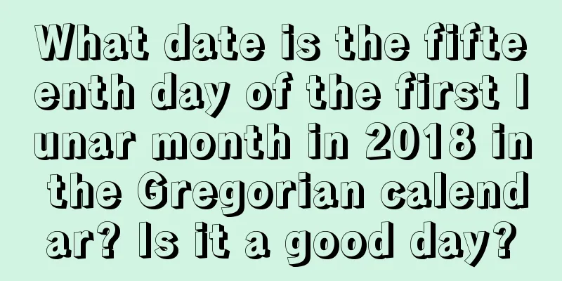 What date is the fifteenth day of the first lunar month in 2018 in the Gregorian calendar? Is it a good day?