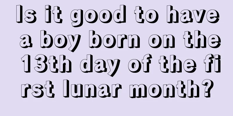 Is it good to have a boy born on the 13th day of the first lunar month?