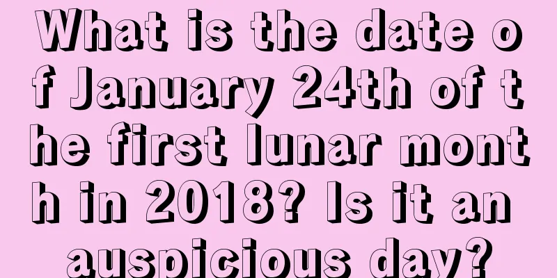 What is the date of January 24th of the first lunar month in 2018? Is it an auspicious day?