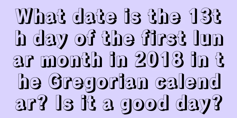 What date is the 13th day of the first lunar month in 2018 in the Gregorian calendar? Is it a good day?