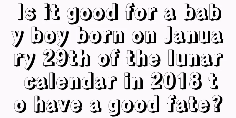 Is it good for a baby boy born on January 29th of the lunar calendar in 2018 to have a good fate?