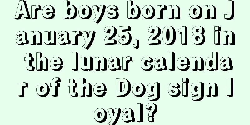 Are boys born on January 25, 2018 in the lunar calendar of the Dog sign loyal?