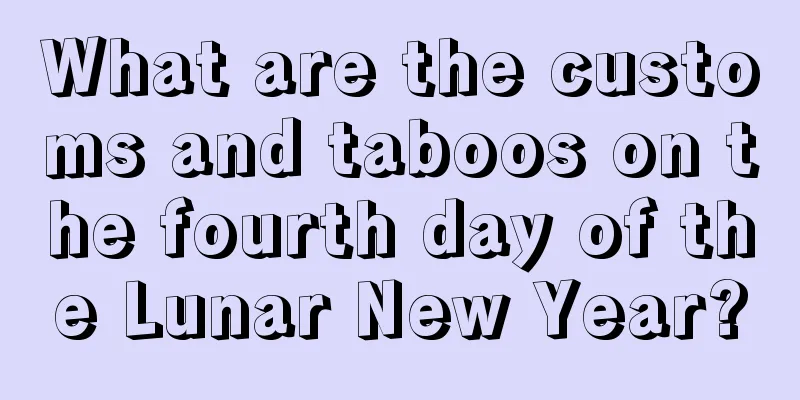 What are the customs and taboos on the fourth day of the Lunar New Year?