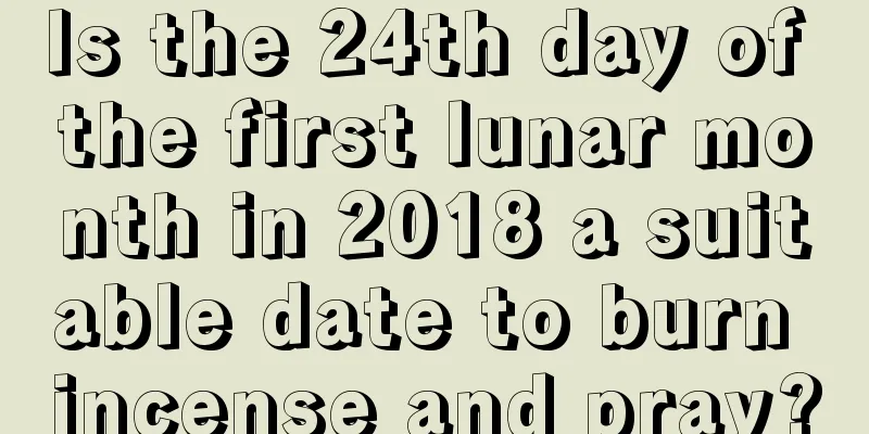 Is the 24th day of the first lunar month in 2018 a suitable date to burn incense and pray?