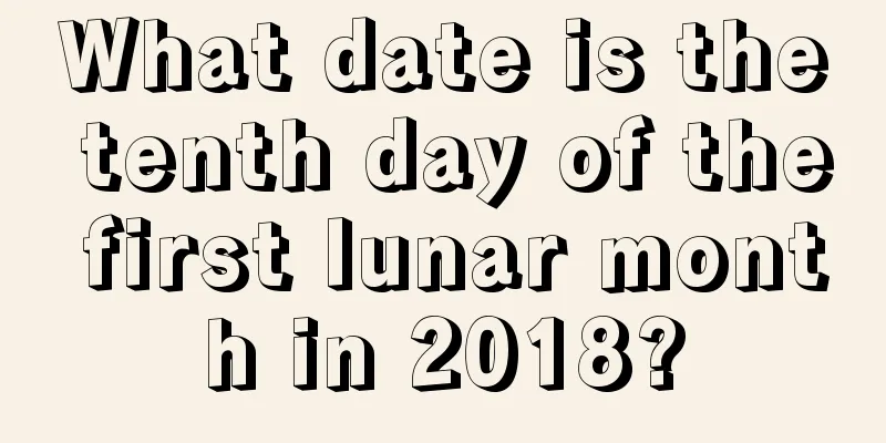 What date is the tenth day of the first lunar month in 2018?