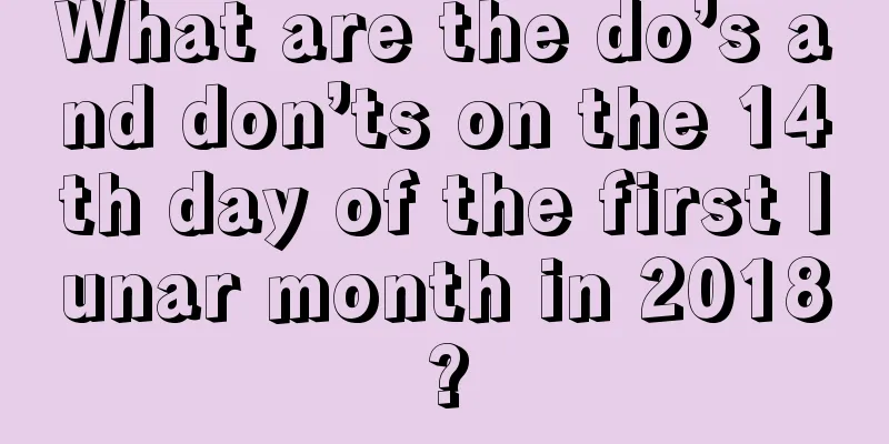 What are the do’s and don’ts on the 14th day of the first lunar month in 2018?