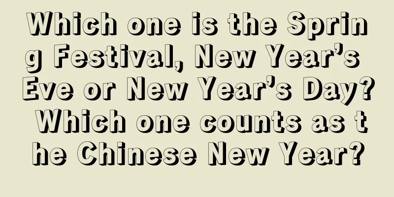 Which one is the Spring Festival, New Year’s Eve or New Year’s Day? Which one counts as the Chinese New Year?