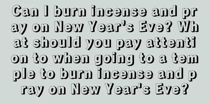 Can I burn incense and pray on New Year’s Eve? What should you pay attention to when going to a temple to burn incense and pray on New Year's Eve?
