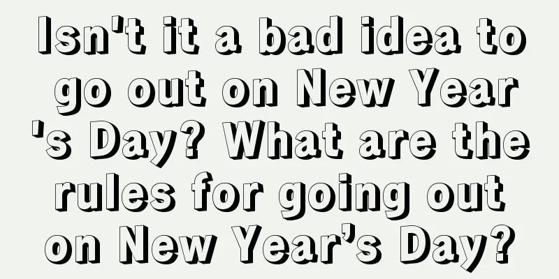Isn't it a bad idea to go out on New Year's Day? What are the rules for going out on New Year’s Day?