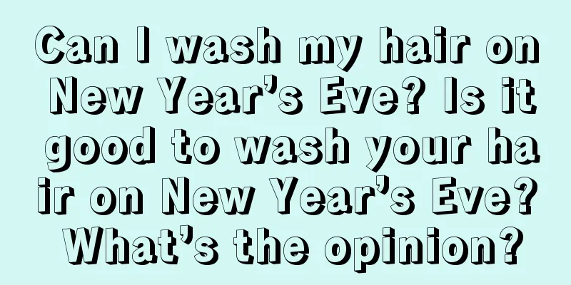 Can I wash my hair on New Year’s Eve? Is it good to wash your hair on New Year’s Eve? What’s the opinion?