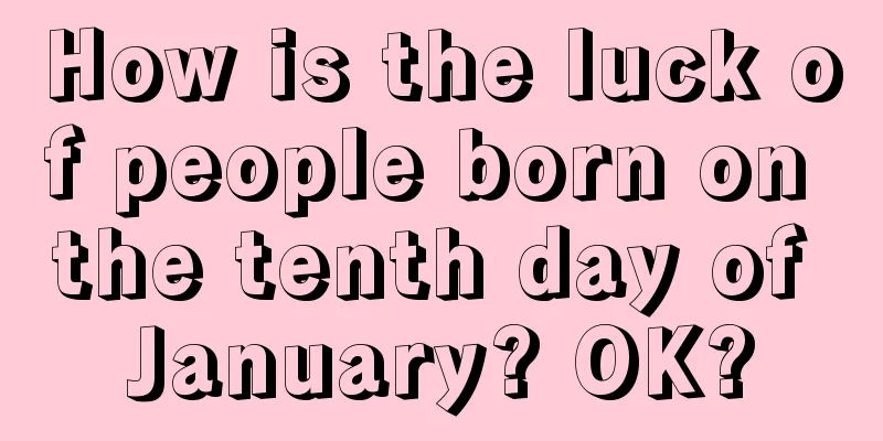 How is the luck of people born on the tenth day of January? OK?