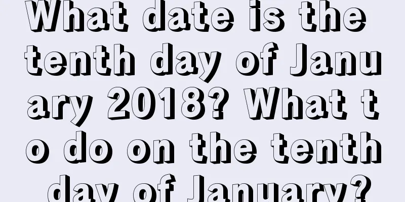 What date is the tenth day of January 2018? What to do on the tenth day of January?