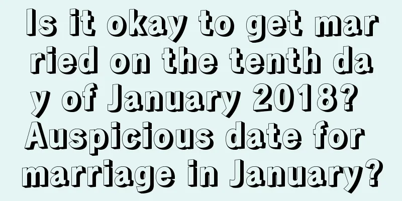 Is it okay to get married on the tenth day of January 2018? Auspicious date for marriage in January?