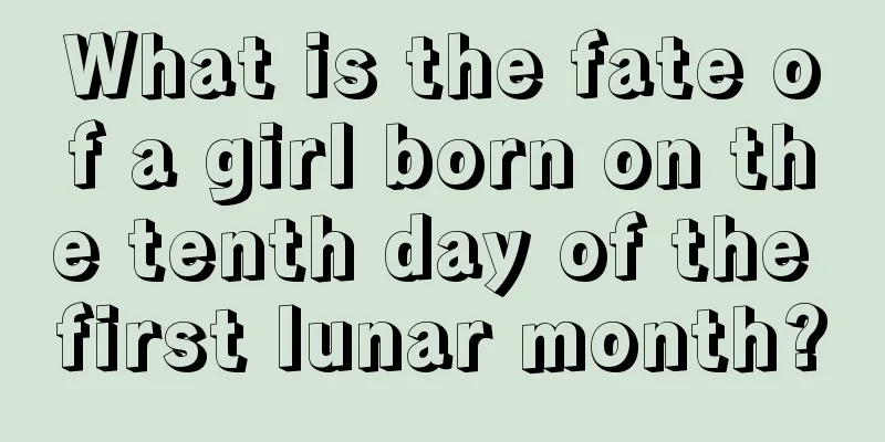What is the fate of a girl born on the tenth day of the first lunar month?