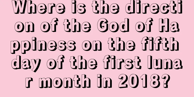 Where is the direction of the God of Happiness on the fifth day of the first lunar month in 2018?