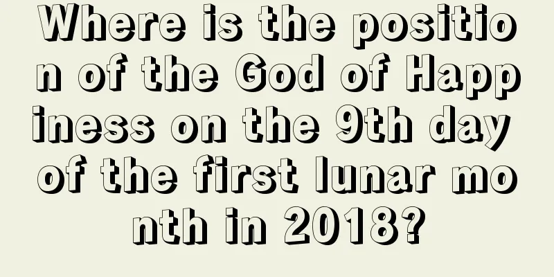 Where is the position of the God of Happiness on the 9th day of the first lunar month in 2018?