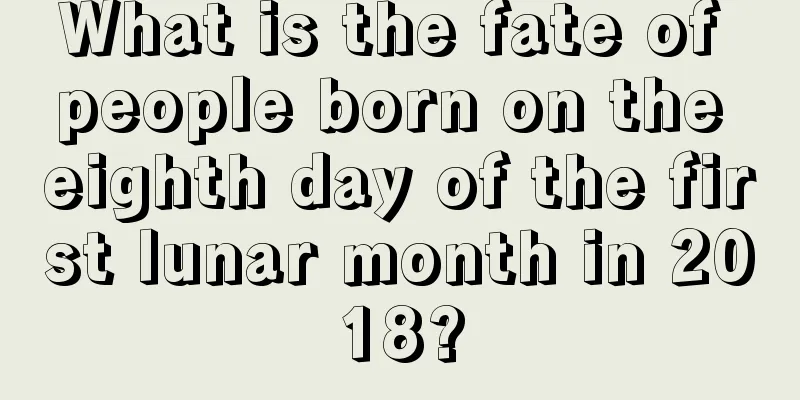What is the fate of people born on the eighth day of the first lunar month in 2018?