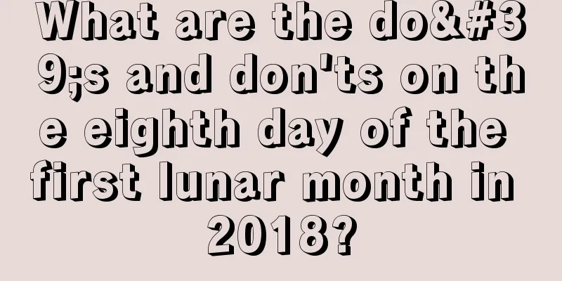 What are the do's and don'ts on the eighth day of the first lunar month in 2018?