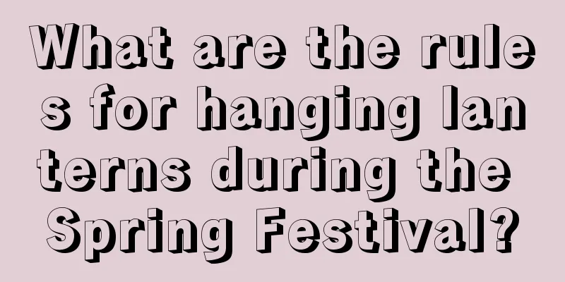 What are the rules for hanging lanterns during the Spring Festival?