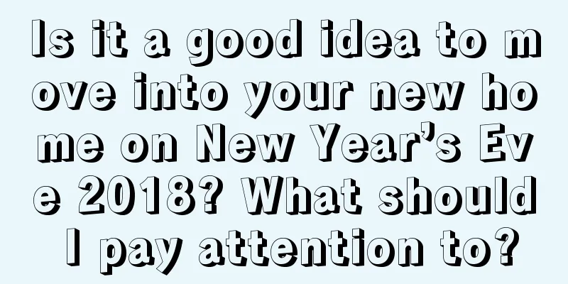 Is it a good idea to move into your new home on New Year’s Eve 2018? What should I pay attention to?
