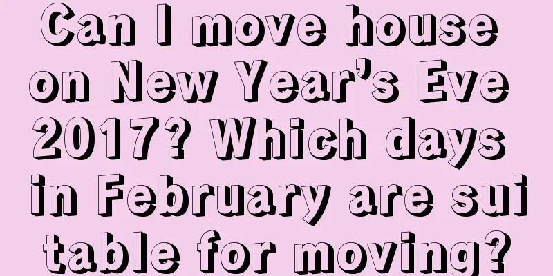Can I move house on New Year’s Eve 2017? Which days in February are suitable for moving?