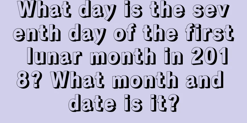 What day is the seventh day of the first lunar month in 2018? What month and date is it?