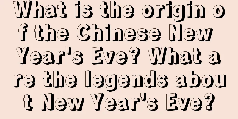 What is the origin of the Chinese New Year's Eve? What are the legends about New Year’s Eve?