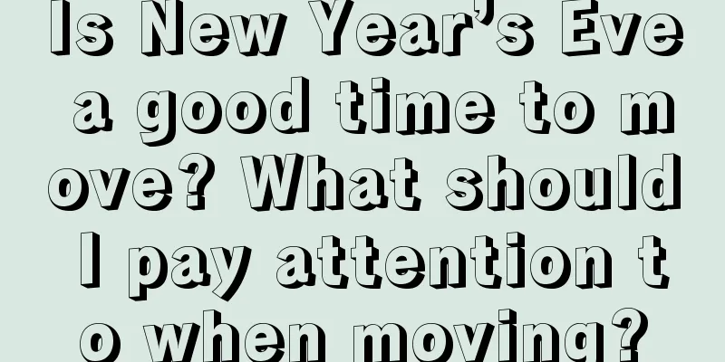 Is New Year’s Eve a good time to move? What should I pay attention to when moving?