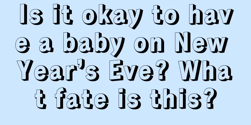 Is it okay to have a baby on New Year’s Eve? What fate is this?