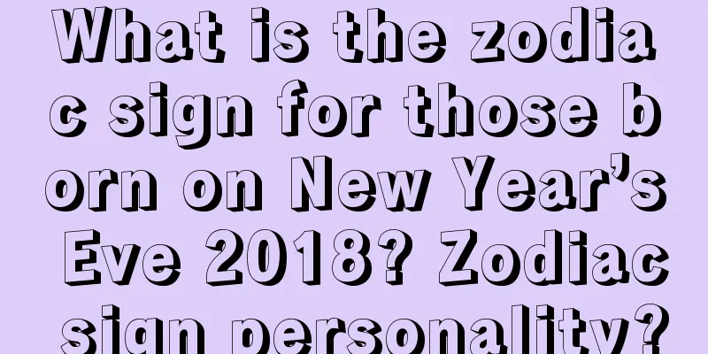What is the zodiac sign for those born on New Year’s Eve 2018? Zodiac sign personality?